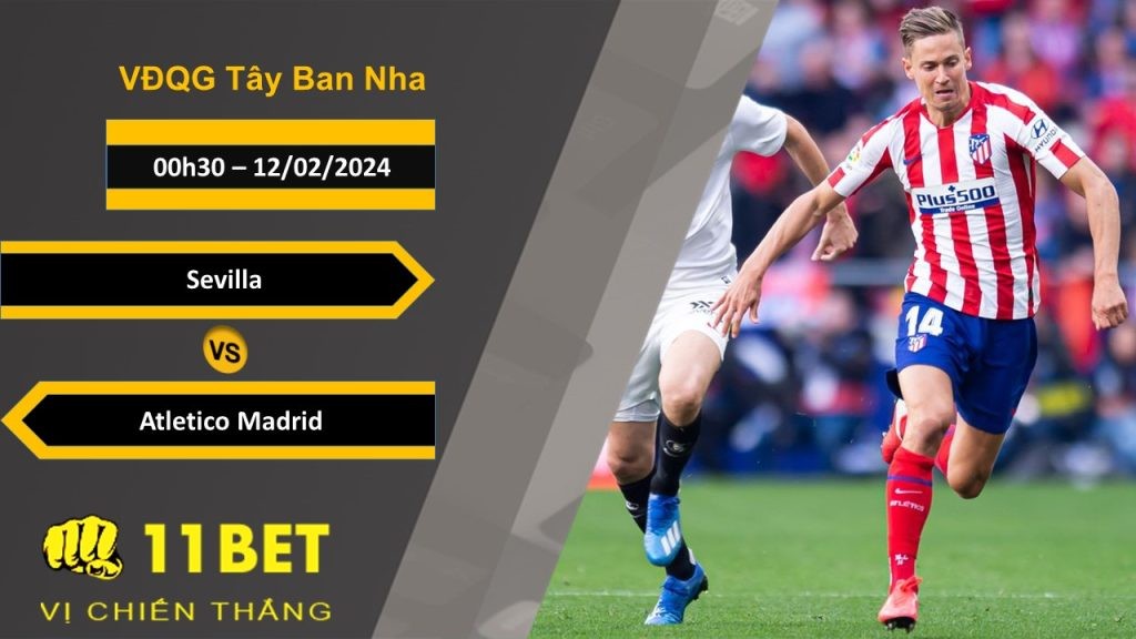 11BET Soi kèo Sevilla vs Atletico Madrid, 00h30, 12/02/2024